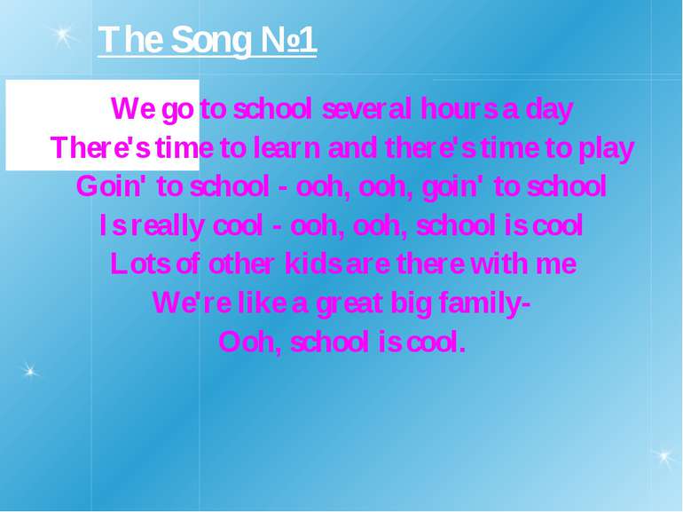 The Song №1 We go to school several hours a day There's time to learn and the...