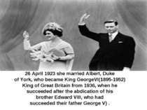 26 April 1923 she married Albert, Duke of York, who became King GeorgeVI(1895...