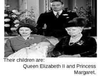 Their children are: Queen Elizabeth II and Princess Margaret.