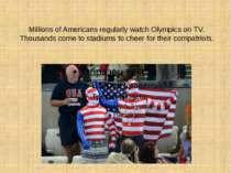Millions of Americans regularly watch Olympics on TV. Thousands come to stadi...