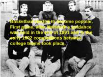 Basketball started to become popular. First game, after Naismith’s guidance w...