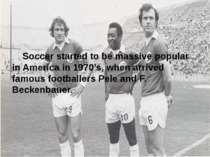 Soccer started to be massive popular in America in 1970’s, when arrived famou...