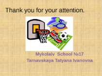 Thank you for your attention. Mykolaiv School №17 Tarnavskaya Tatyana Ivanovna
