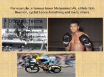 For example, a famous boxer Muhammad Ali, athlete Bob Beamon, cyclist Lance A...