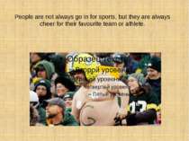 People are not always go in for sports, but they are always cheer for their f...