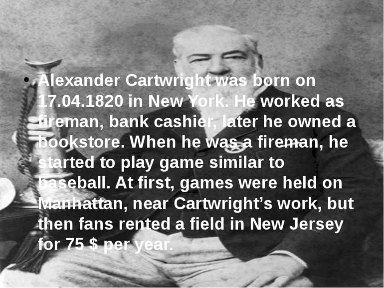 Alexander Cartwright was born on 17.04.1820 in New York. He worked as fireman...