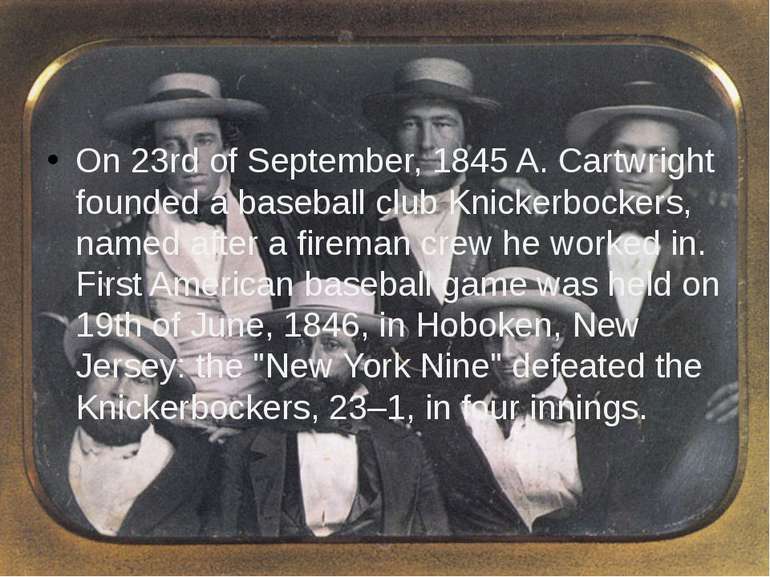 On 23rd of September, 1845 A. Cartwright founded a baseball club Knickerbocke...