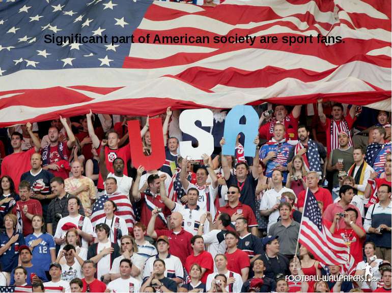Significant part of American society are sport fans.