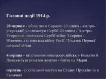 Головні події 1914 p. 28 червня - убивство в Сараєво 23 липня - австро-угорсь...