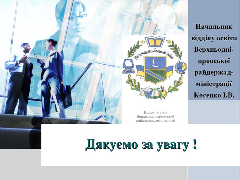 Дякуємо за увагу ! Начальник відділу освіти Верхньодні-провської райдержад-мі...