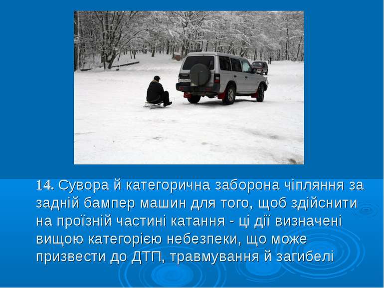 14. Сувора й категорична заборона чіпляння за задній бампер машин для того, щ...