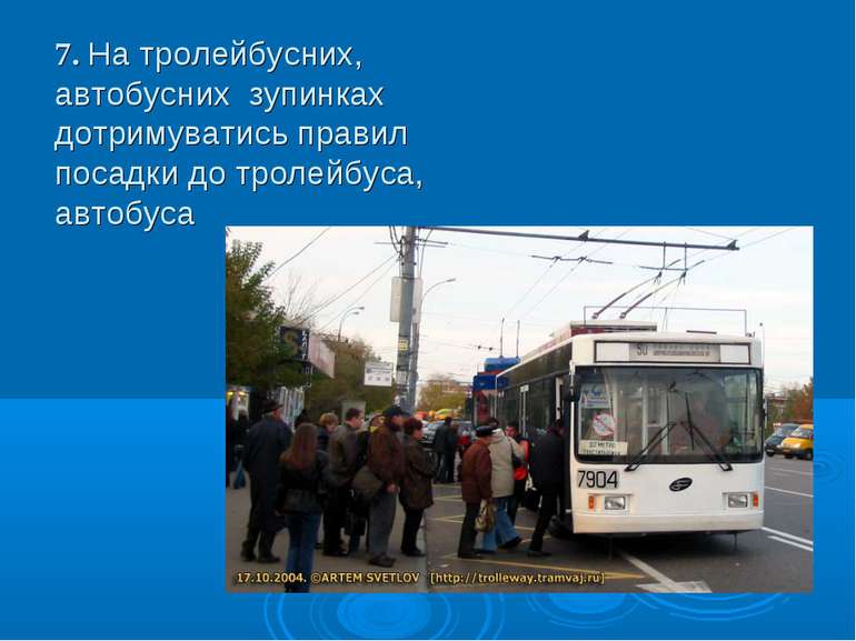 7. На тролейбусних, автобусних  зупинках дотримуватись правил посадки до трол...