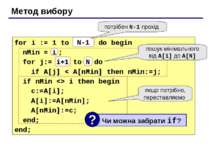 Метод вибору for i := 1 to N-1 do begin nMin = i ; for j:= i+1 to N do if A[j...