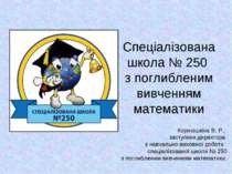Спеціалізована школа № 250 з поглибленим вивченням математики Корнюшкіна В. Р...
