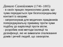 Данило Самойлович (1746–1805) - в своїх працях переконливо довів, що чума пер...