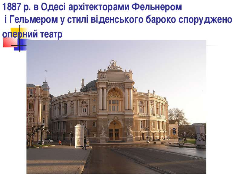1887 р. в Одесі архітекторами Фельнером і Гельмером у стилі віденського барок...