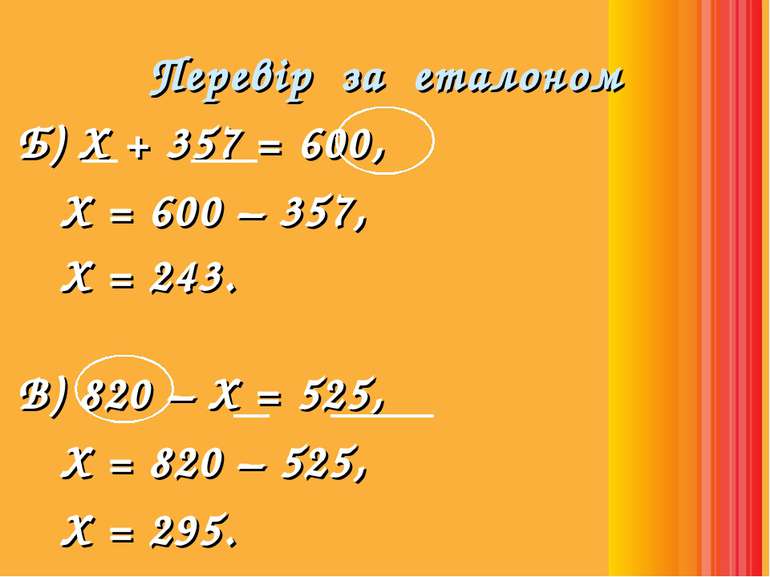 Перевір за еталоном Б) Х + 357 = 600, Х = 600 – 357, Х = 243. В) 820 – Х = 52...