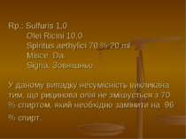 Rp.: Sulfuris 1,0 Olei Ricini 10,0 Spiritus aethylici 70 % 20 ml Misce. Da. S...