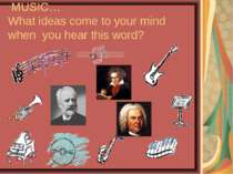 MUSIC… What ideas come to your mind when you hear this word?