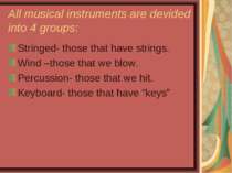 All musical instruments are devided into 4 groups: Stringed- those that have ...