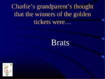 Charlie’s grandparent’s thought that the winners of the golden tickets were… ...