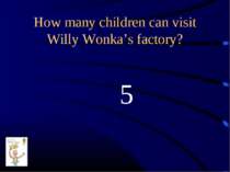 How many children can visit Willy Wonka’s factory? 5