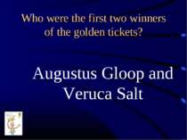 Who were the first two winners of the golden tickets? Augustus Gloop and Veru...