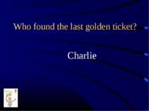 Who found the last golden ticket? Charlie