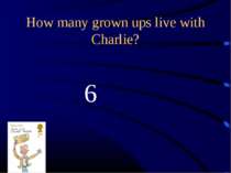 6 How many grown ups live with Charlie?