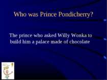 Who was Prince Pondicherry? The prince who asked Willy Wonka to build him a p...