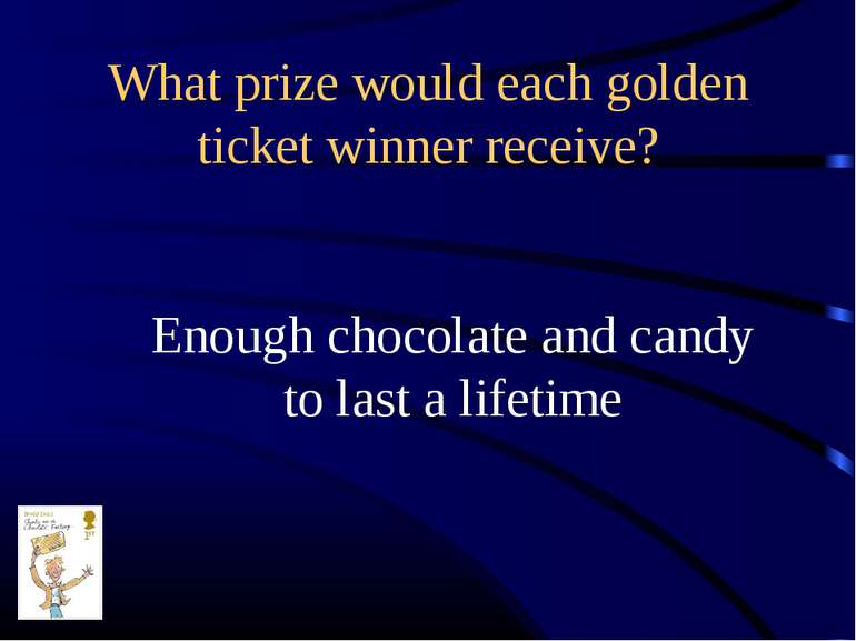 What prize would each golden ticket winner receive? Enough chocolate and cand...