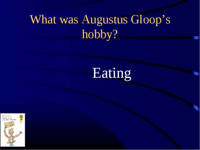 What was Augustus Gloop’s hobby? Eating