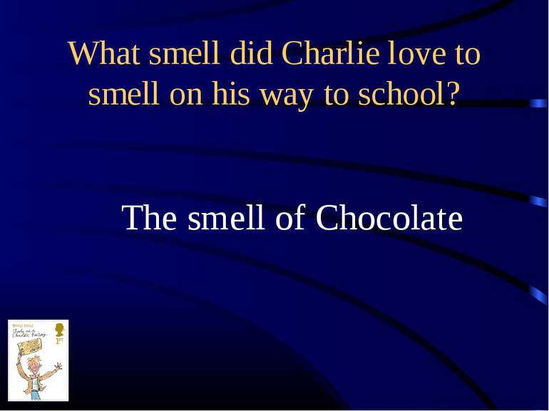 What smell did Charlie love to smell on his way to school? The smell of Choco...