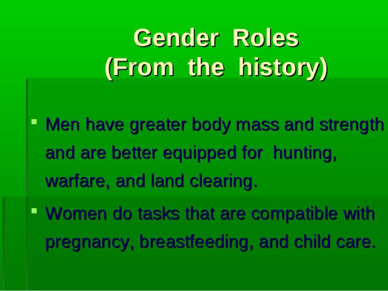 Gender Roles (From the history) Men have greater body mass and strength and a...