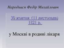 Народився Федір Михайлович 30 жовтня (11 листопада) 1821 р. у Москві в родині...