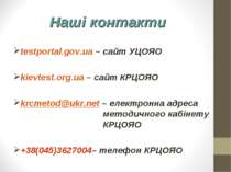 Наші контакти testportal.gov.ua – сайт УЦОЯО kievtest.org.ua – сайт КРЦОЯО kr...