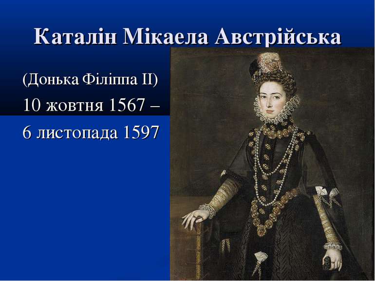 Каталін Мікаела Австрійська (Донька Філіппа II) 10 жовтня 1567 – 6 листопада ...