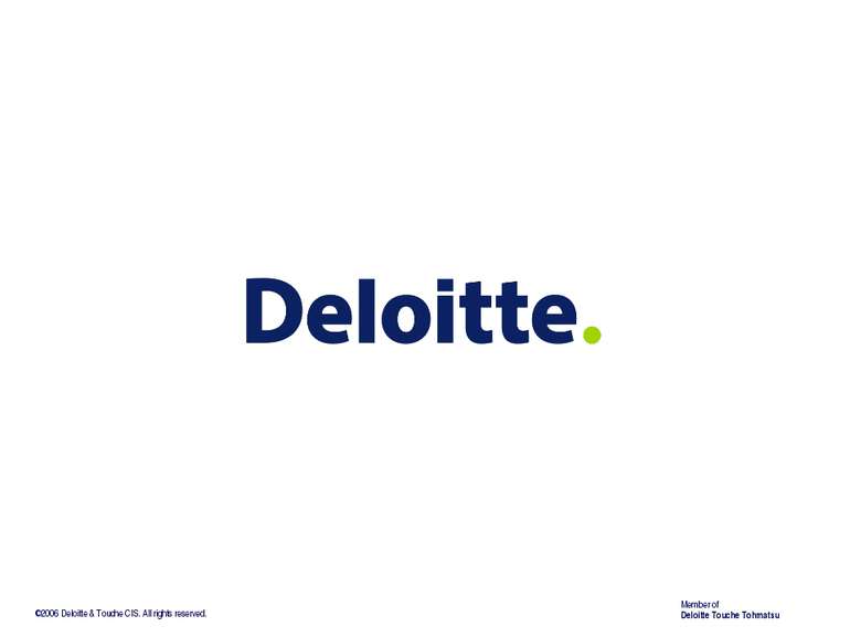 ©2006 Deloitte & Touche CIS. All rights reserved. Member of Deloitte Touche T...