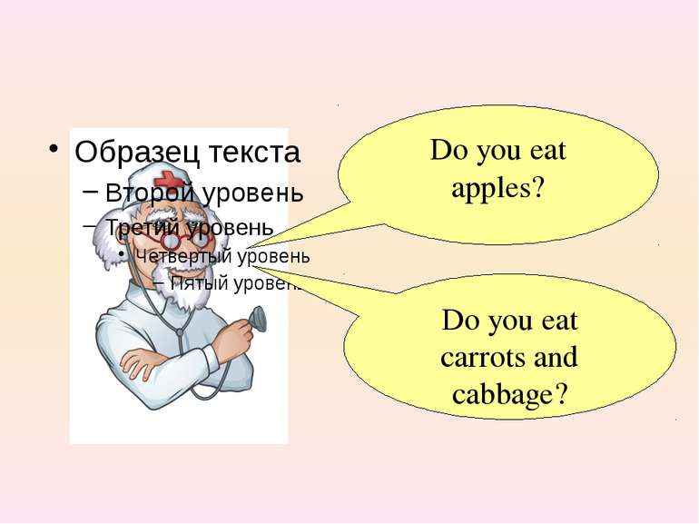 Do you eat apples? Do you eat carrots and cabbage?