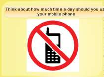 Think about how much time a day should you use your mobile phone