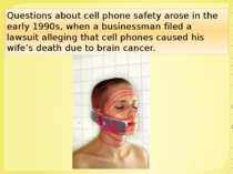 Questions about cell phone safety arose in the early 1990s, when a businessma...