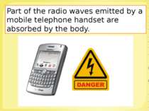 Part of the radio waves emitted by a mobile telephone handset are absorbed by...