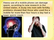 Heavy use of a mobile phone can damage sperm, according to new research in th...