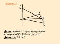 Дано: пряма а перпендикулярна площині АВС, МD┴BC, BD=CD Довести: АВ=АС Задача 3