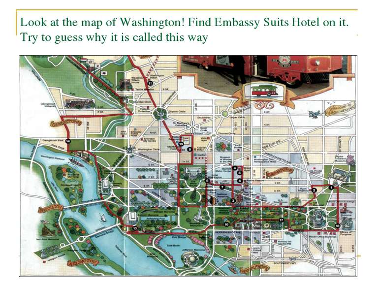 Look at the map of Washington! Find Embassy Suits Hotel on it. Try to guess w...