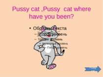 Pussy cat ,Pussy cat where have you been? Pussy cat