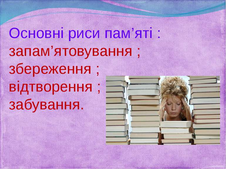 Основні риси пам’яті : запам’ятовування ; збереження ; відтворення ; забування.