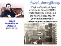 У цій лабораторії було ство-рено першу ЕОМ у Радянсько-му Союзі, що отримала ...