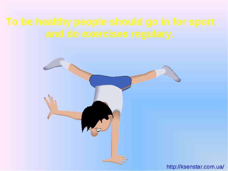 To be healthy people should go in for sport and do exercises regulary. http:/...
