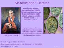 Sir Alexander Fleming Born: 6 August 1881, Scotland Best-known achievement: t...